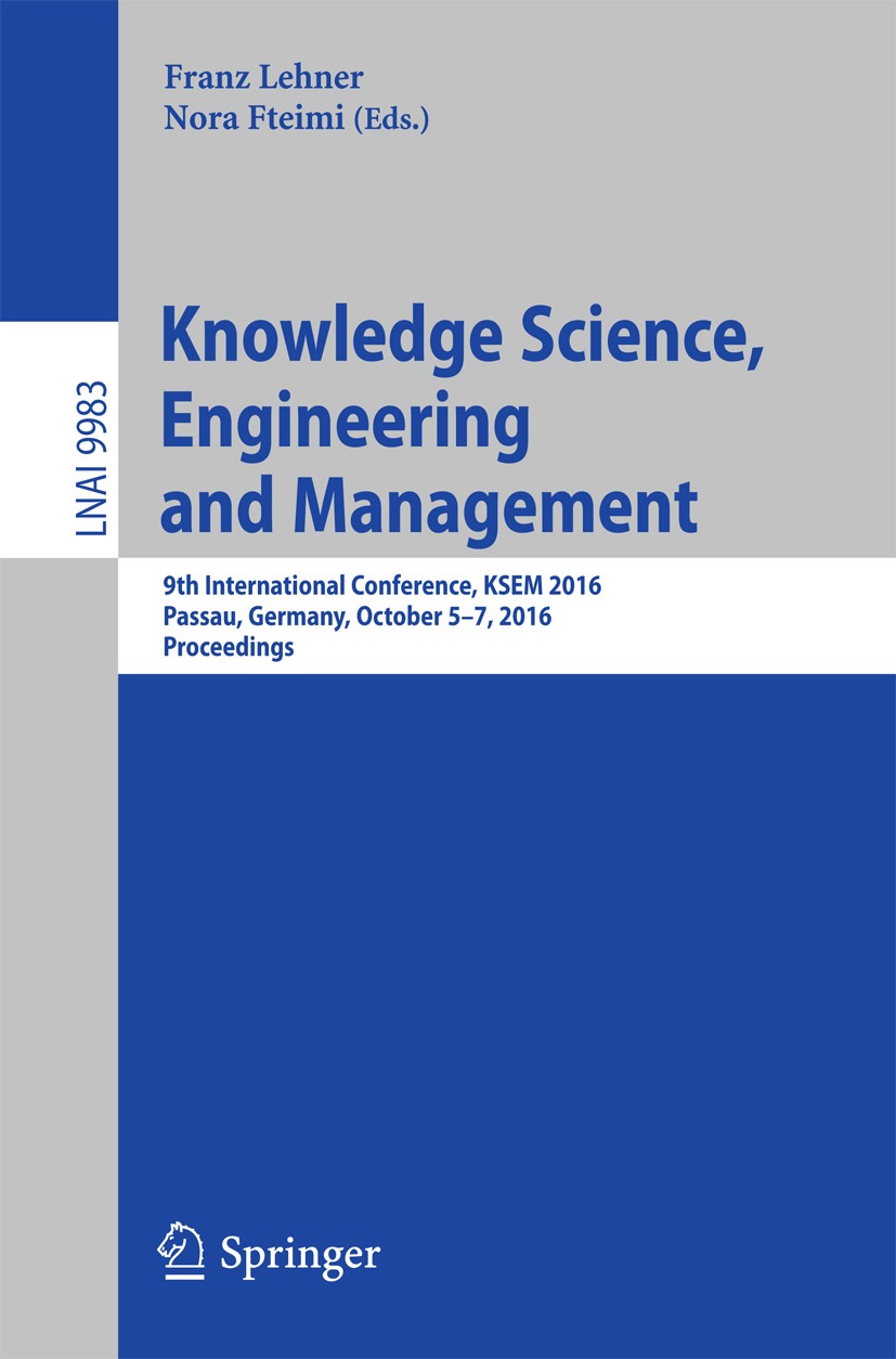 Titlebook: Knowledge Science, Engineering and Management; 9th International Co Franz Lehner,Nora Fteimi Conference proceedings 2016 Springer Internati Titlebook: Knowledge Science, Engineering and Management; 9th International Co Franz Lehner,Nora Fteimi Conference proceedings 2016 Springer Internati