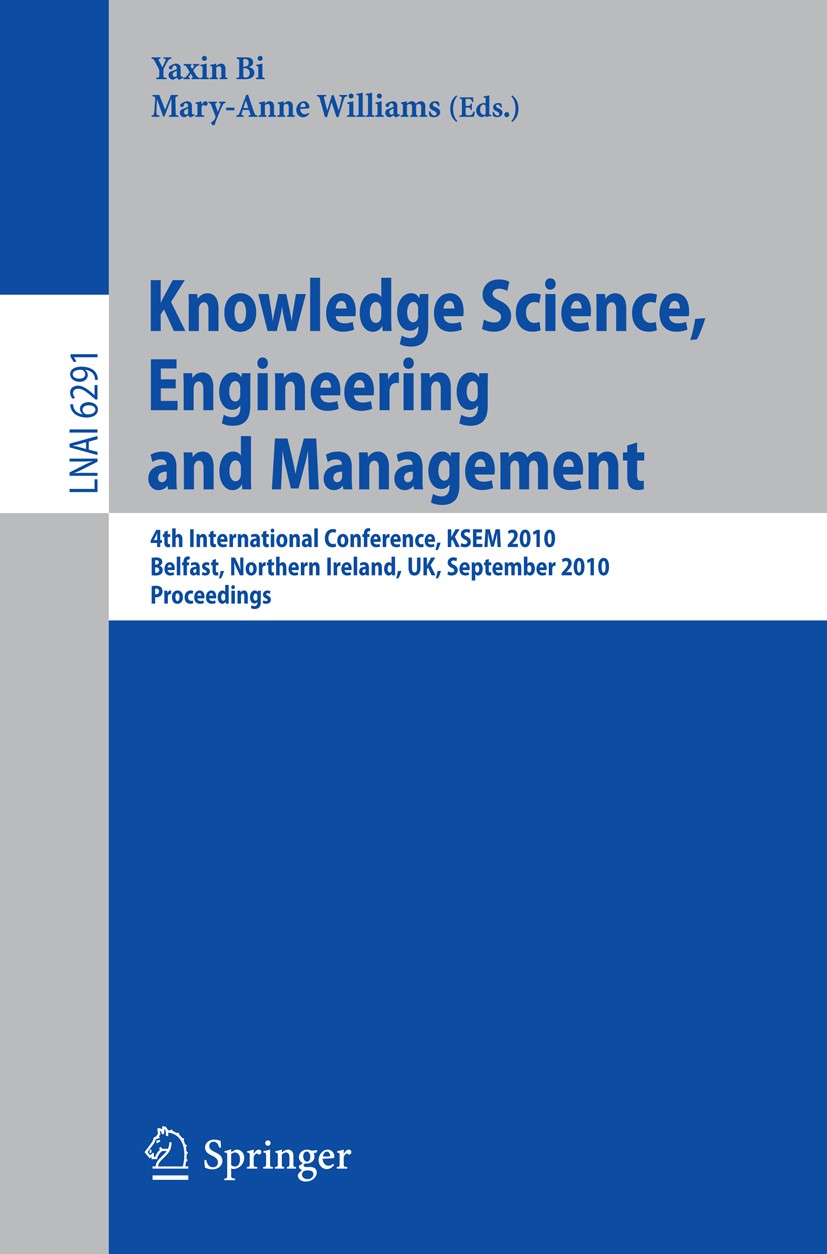 Titlebook: Knowledge Science, Engineering and Management; 4th International Co Yaxin Bi,Mary-Anne Williams Conference proceedings 2010 Springer-Verlag Titlebook: Knowledge Science, Engineering and Management; 4th International Co Yaxin Bi,Mary-Anne Williams Conference proceedings 2010 Springer-Verlag