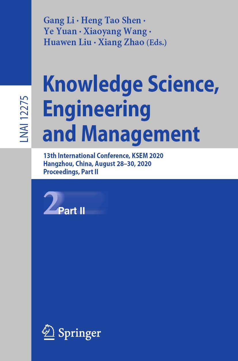Titlebook: Knowledge Science, Engineering and Management; 13th International C Gang Li,Heng Tao Shen,Xiang Zhao Conference proceedings 2020 Springer N Titlebook: Knowledge Science, Engineering and Management; 13th International C Gang Li,Heng Tao Shen,Xiang Zhao Conference proceedings 2020 Springer N