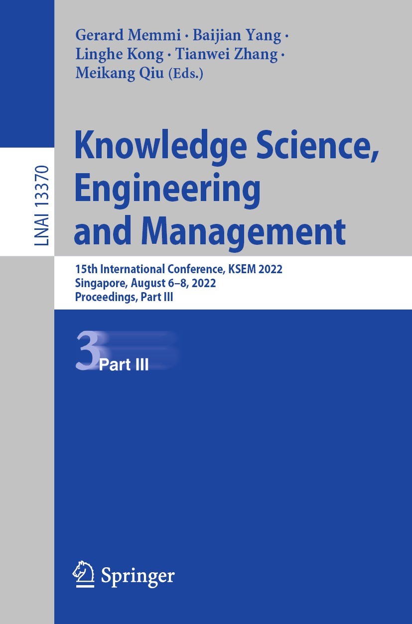 Titlebook: Knowledge Science, Engineering and Management; 15th International C Gerard Memmi,Baijian Yang,Meikang Qiu Conference proceedings 2022 The E Titlebook: Knowledge Science, Engineering and Management; 15th International C Gerard Memmi,Baijian Yang,Meikang Qiu Conference proceedings 2022 The E