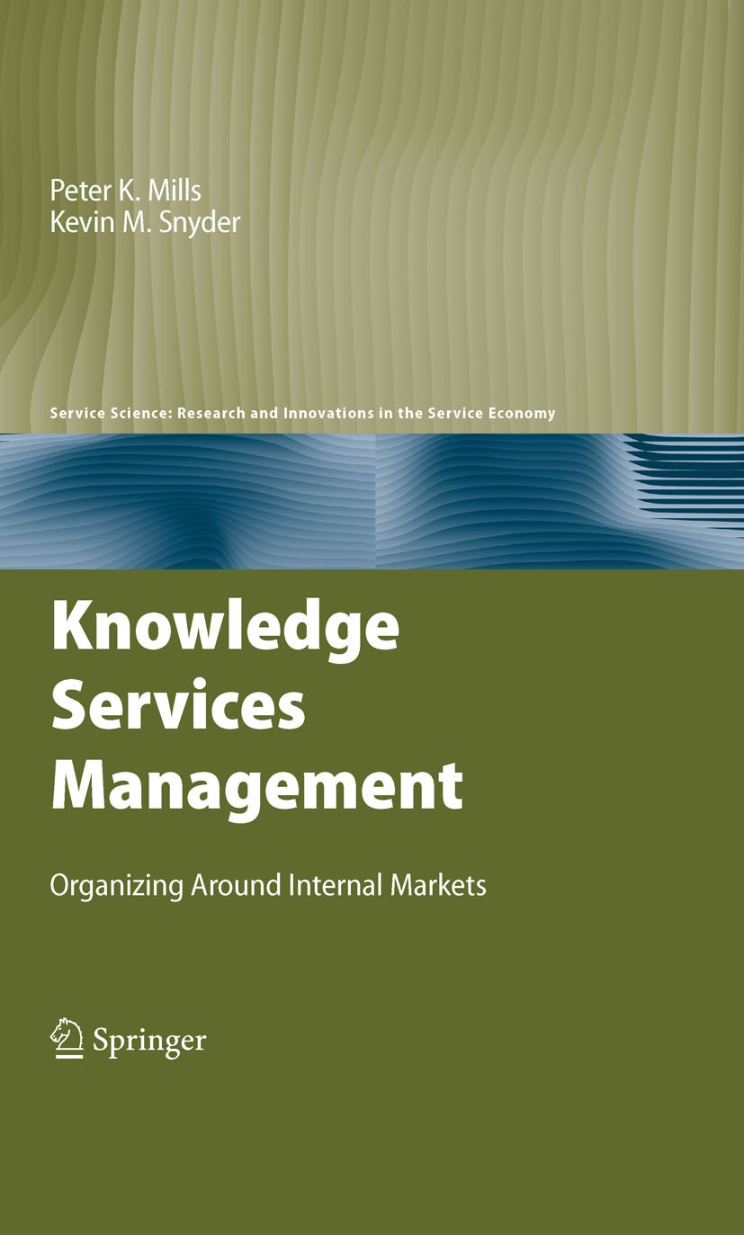 Titlebook: Knowledge Services Management; Organizing Around In Peter K.‘Mills,Kevin M. Snyder Book 2009 Springer-Verlag US 2009 Customer-Client allian Titlebook: Knowledge Services Management; Organizing Around In Peter K.‘Mills,Kevin M. Snyder Book 2009 Springer-Verlag US 2009 Customer-Client allian