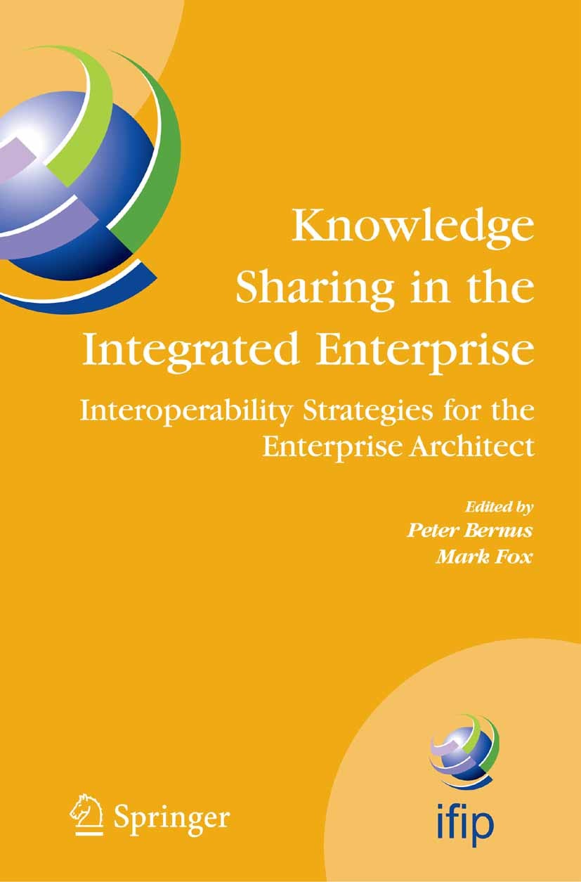 Titlebook: Knowledge Sharing in the Integrated Enterprise; Interoperability Str Peter Bernus,Mark Fox Conference proceedings 2005 IFIP International F Titlebook: Knowledge Sharing in the Integrated Enterprise; Interoperability Str Peter Bernus,Mark Fox Conference proceedings 2005 IFIP International F