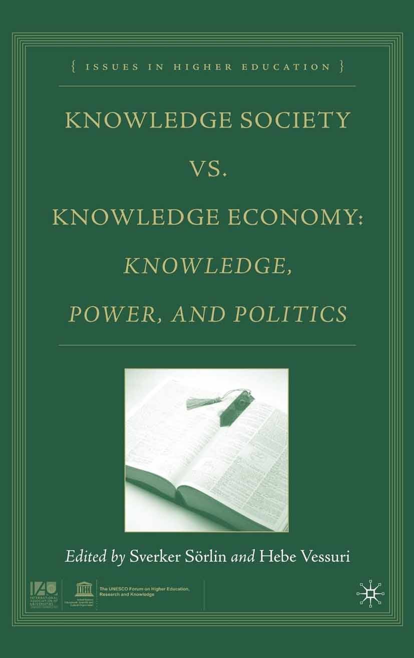 Titlebook: Knowledge Society vs. Knowledge Economy; Knowledge, Power, an Sverker Sörlin,Hebe Vessuri Book 2007 Palgrave Macmillan, a division of Natur Titlebook: Knowledge Society vs. Knowledge Economy; Knowledge, Power, an Sverker Sörlin,Hebe Vessuri Book 2007 Palgrave Macmillan, a division of Natur