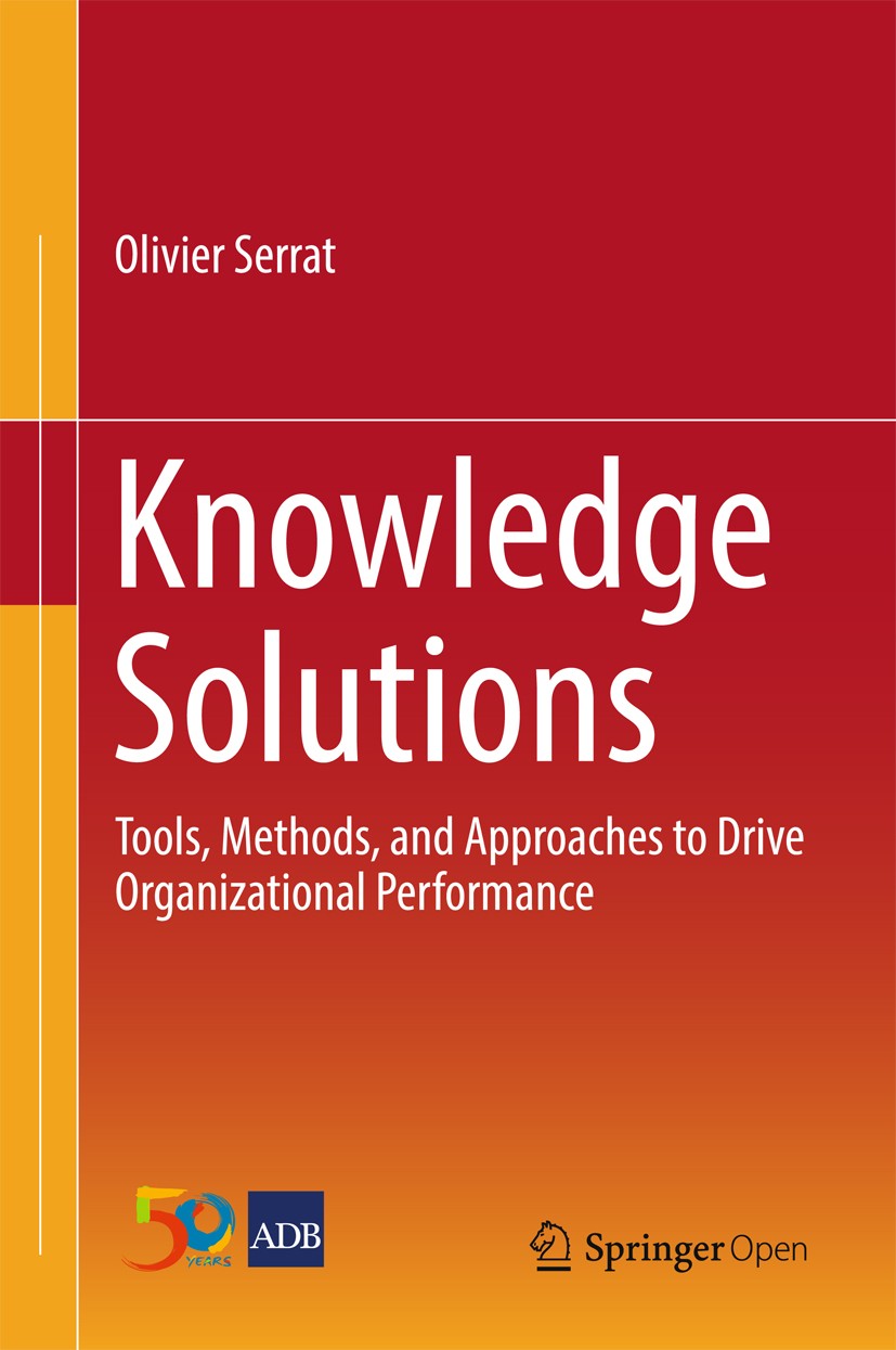 Titlebook: Knowledge Solutions; Tools, Methods, and Olivier Serrat Book‘‘‘‘‘‘‘‘ 2017 Asian Development Bank 2017 Strategy Development.Collaboration M Titlebook: Knowledge Solutions; Tools, Methods, and Olivier Serrat Book‘‘‘‘‘‘‘‘ 2017 Asian Development Bank 2017 Strategy Development.Collaboration M