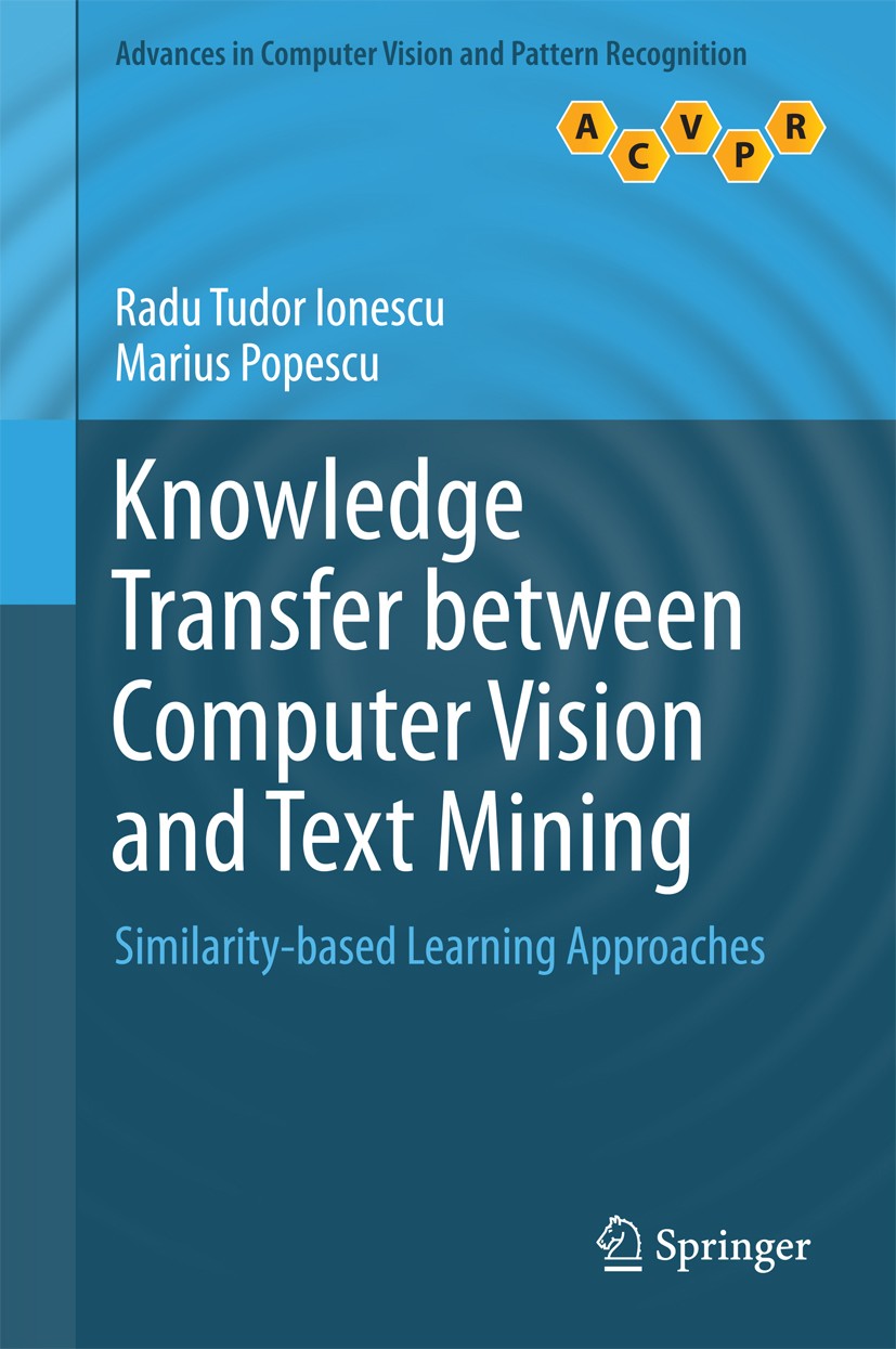 Titlebook: Knowledge Transfer between Computer Vision and Text Mining; Similarity-based Lea Radu Tudor Ionescu,Marius Popescu Book 2016 Springer Inter Titlebook: Knowledge Transfer between Computer Vision and Text Mining; Similarity-based Lea Radu Tudor Ionescu,Marius Popescu Book 2016 Springer Inter