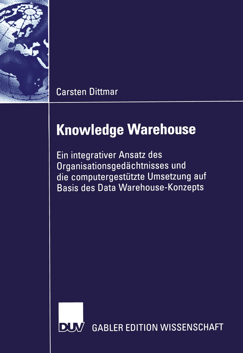Titlebook: Knowledge Warehouse; Ein integrativer Ans Carsten Dittmar Book 2004 Deutscher Universitäts-Verlag/GWV Fachverlage GmbH, Wiesbaden 2004 Busi Titlebook: Knowledge Warehouse; Ein integrativer Ans Carsten Dittmar Book 2004 Deutscher Universitäts-Verlag/GWV Fachverlage GmbH, Wiesbaden 2004 Busi