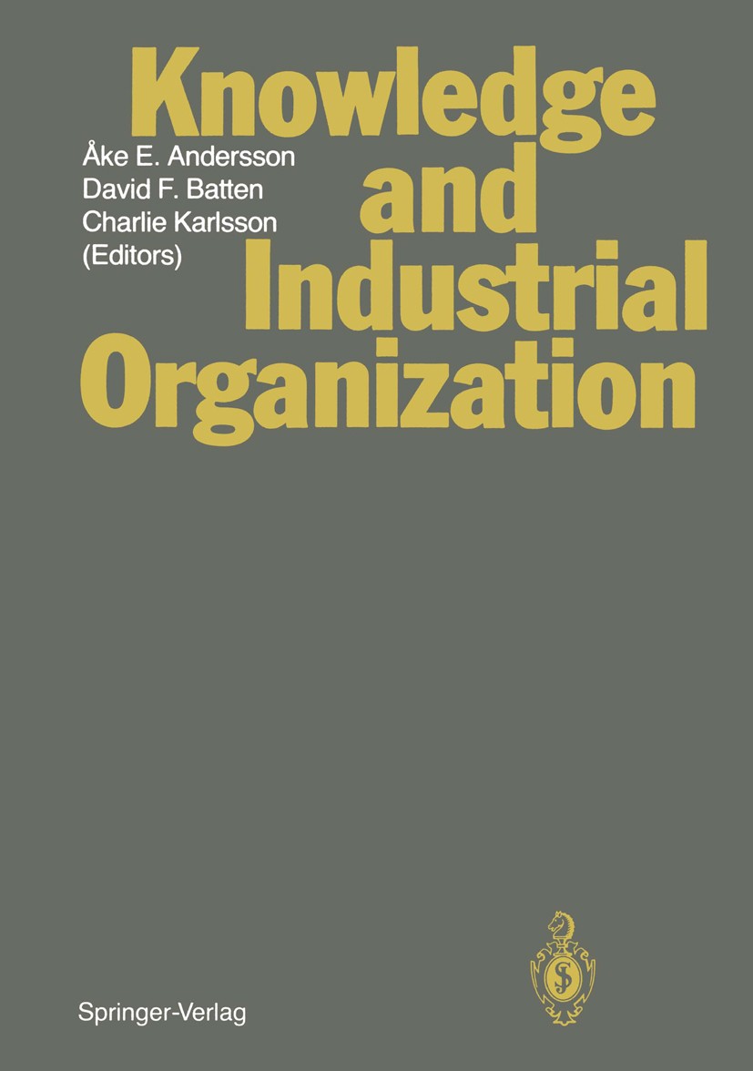 Titlebook: Knowledge and Industrial Organization; Åke E. Andersson (Director),David F. Batten,Charli Conference proceedings 1989 Springer-Verlag Berl Titlebook: Knowledge and Industrial Organization; Åke E. Andersson (Director),David F. Batten,Charli Conference proceedings 1989 Springer-Verlag Berl