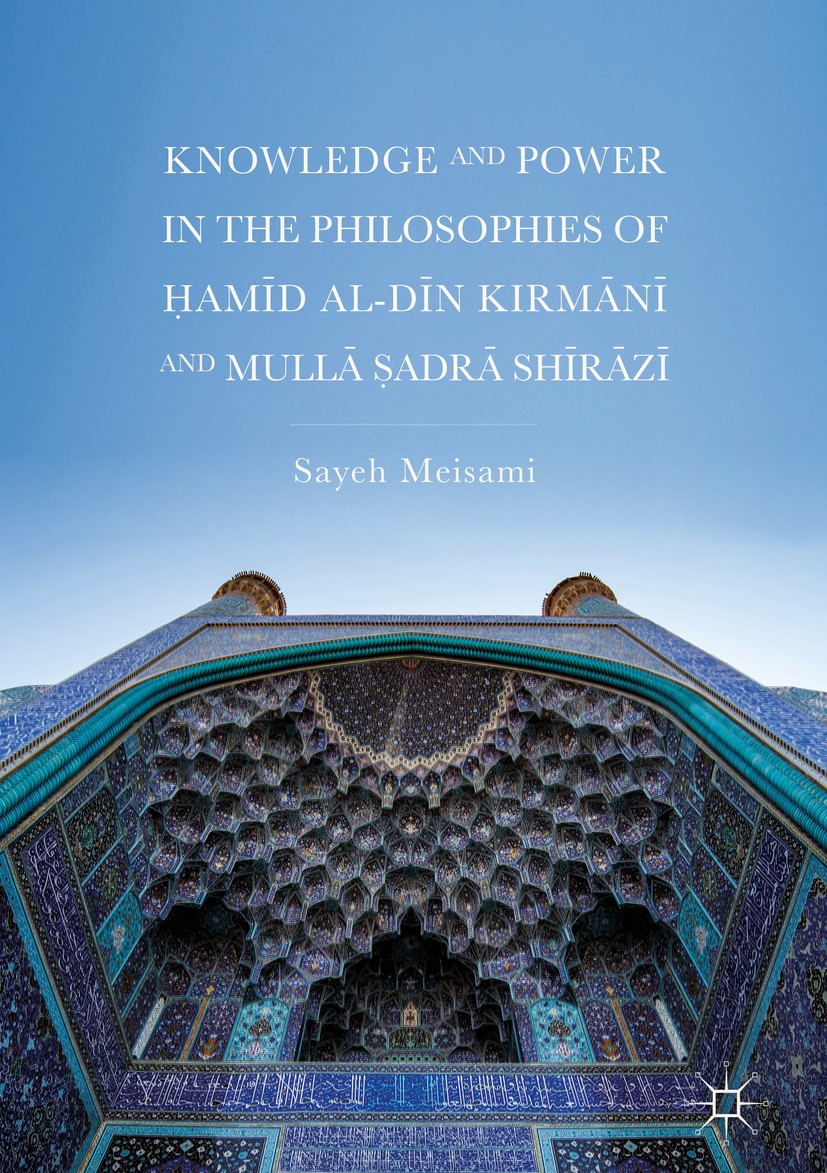 Titlebook: Knowledge and Power in the Philosophies of Ḥamīd al-Dīn Kirmānī and Mullā Ṣadrā Shīrāzī; Sayeh Meisami Book 2018 The Editor(s) (if applica Titlebook: Knowledge and Power in the Philosophies of Ḥamīd al-Dīn Kirmānī and Mullā Ṣadrā Shīrāzī; Sayeh Meisami Book 2018 The Editor(s) (if applica