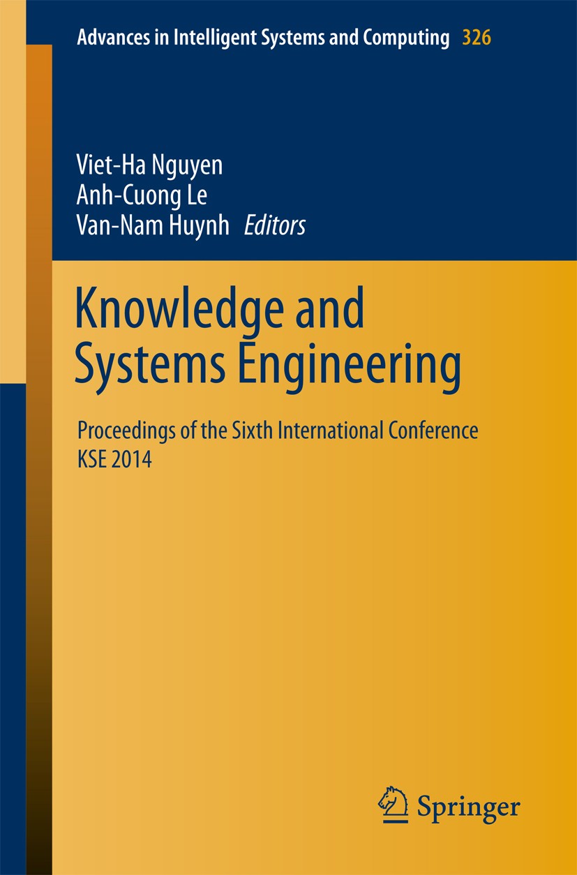 Titlebook: Knowledge and Systems Engineering; Proceedings of the S Viet-Ha Nguyen,Anh-Cuong Le,Van-Nam Huynh Conference proceedings 2015 Springer Inte Titlebook: Knowledge and Systems Engineering; Proceedings of the S Viet-Ha Nguyen,Anh-Cuong Le,Van-Nam Huynh Conference proceedings 2015 Springer Inte