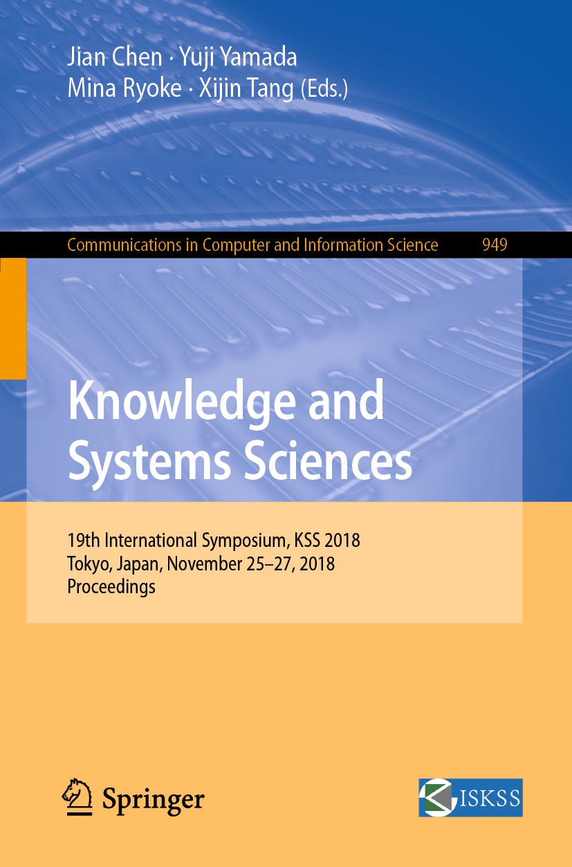 Titlebook: Knowledge and Systems Sciences; 19th International S Jian Chen,Yuji Yamada,Xijin Tang Conference proceedings 2018 Springer Nature Singapore Titlebook: Knowledge and Systems Sciences; 19th International S Jian Chen,Yuji Yamada,Xijin Tang Conference proceedings 2018 Springer Nature Singapore