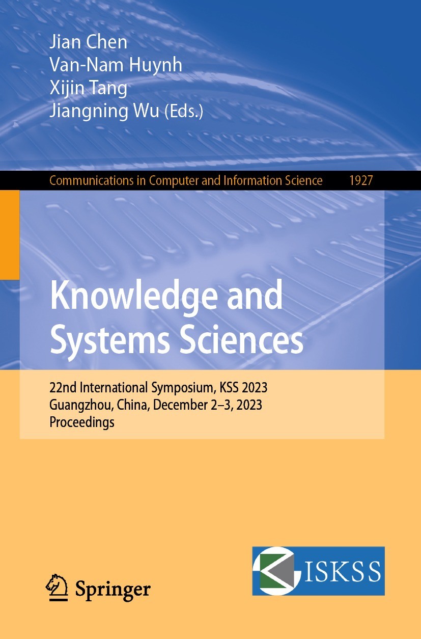 Titlebook: Knowledge and Systems Sciences; 22nd International S Jian Chen,Van-Nam Huynh,Jiangning Wu Conference proceedings 2023 The Editor(s) (if app Titlebook: Knowledge and Systems Sciences; 22nd International S Jian Chen,Van-Nam Huynh,Jiangning Wu Conference proceedings 2023 The Editor(s) (if app
