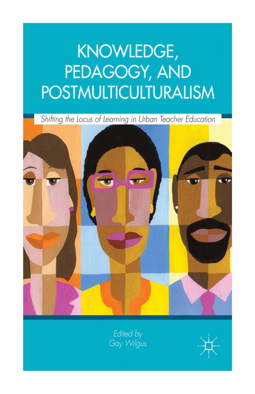 Titlebook: Knowledge, Pedagogy, and Postmulticulturalism; Shifting the Locus o Gay Wilgus Book 2013 Gay Wilgus 2013 childhood.curriculum.Design.educat Titlebook: Knowledge, Pedagogy, and Postmulticulturalism; Shifting the Locus o Gay Wilgus Book 2013 Gay Wilgus 2013 childhood.curriculum.Design.educat