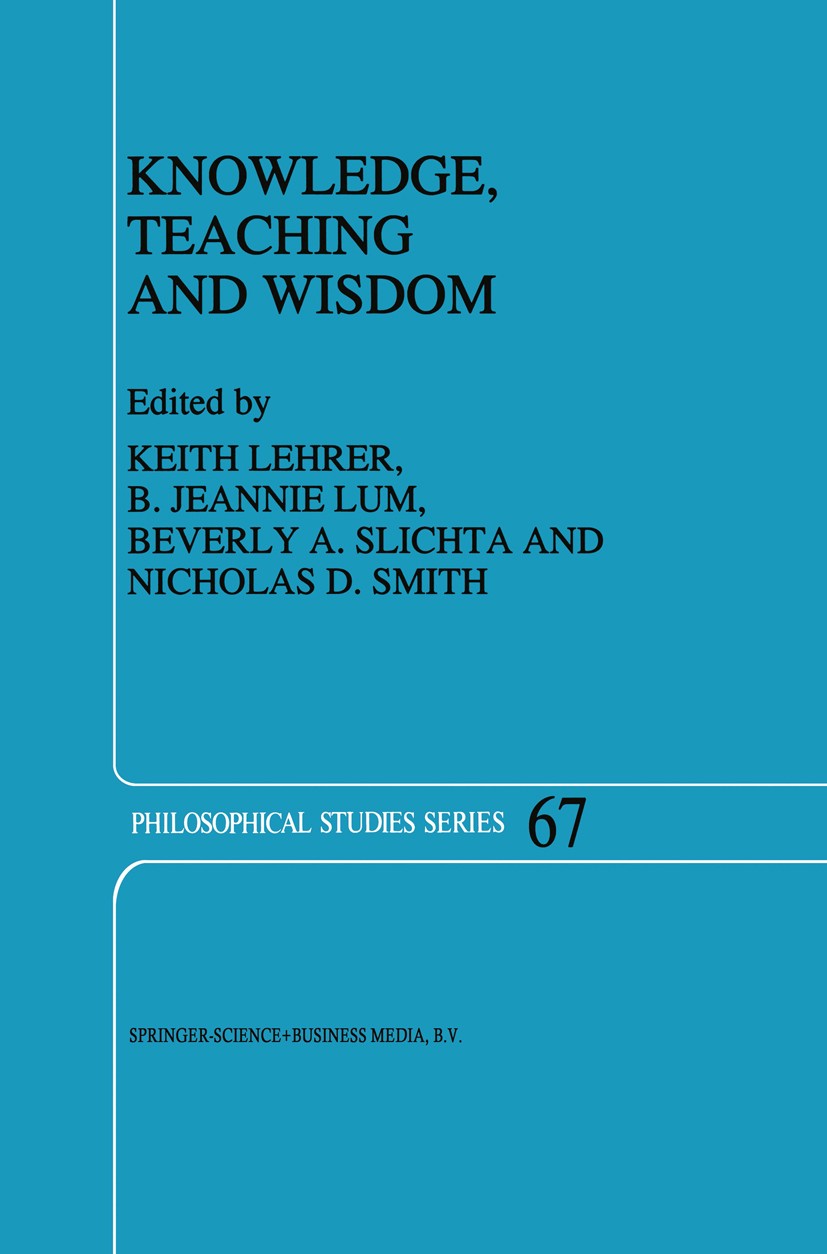 Titlebook: Knowledge, Teaching and Wisdom; Keith Lehrer,B. Jeannie Lum,Nicholas D. Smith Book 1996 Springer Science+Business Media Dordrecht 1996 Dav Titlebook: Knowledge, Teaching and Wisdom; Keith Lehrer,B. Jeannie Lum,Nicholas D. Smith Book 1996 Springer Science+Business Media Dordrecht 1996 Dav