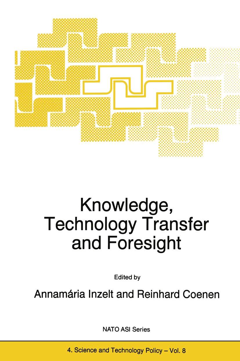 Titlebook: Knowledge, Technology Transfer and Foresight; Annamária Inzelt,Reinhard Coenen Book 1996 Kluwer Academic Publishers 1996 Alignment.Informa Titlebook: Knowledge, Technology Transfer and Foresight; Annamária Inzelt,Reinhard Coenen Book 1996 Kluwer Academic Publishers 1996 Alignment.Informa