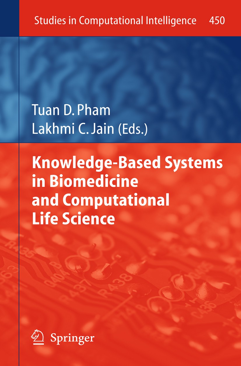 Titlebook: Knowledge-Based Systems in Biomedicine and Computational Life Science; Tuan D. Pham,Lakhmi C. Jain Book 2013 Springer-Verlag Berlin Heidel Titlebook: Knowledge-Based Systems in Biomedicine and Computational Life Science; Tuan D. Pham,Lakhmi C. Jain Book 2013 Springer-Verlag Berlin Heidel