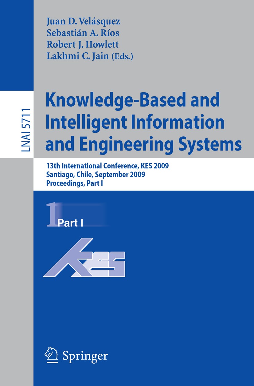 Titlebook: Knowledge-Based and Intelligent Information and Engineering Systems; 13th International C Juan D. Velásquez,Sebastián A. Ríos,Lakhmi C. Jai Titlebook: Knowledge-Based and Intelligent Information and Engineering Systems; 13th International C Juan D. Velásquez,Sebastián A. Ríos,Lakhmi C. Jai