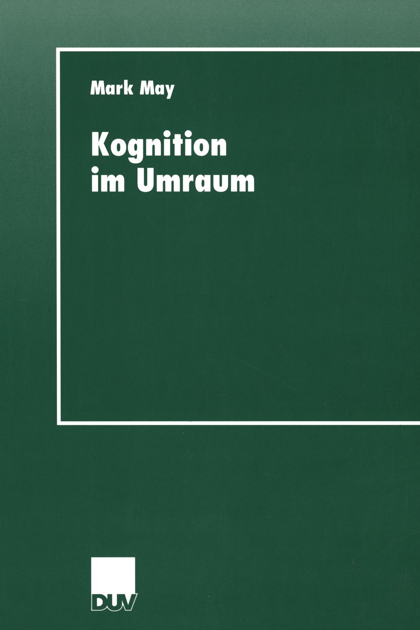 Titlebook: Kognition im Umraum; Mark May Book 2000 Deutscher Universitäts-Verlag GmbH, Wiesbaden 2000 Bewertung.Experiment.Forschung.Hypothese.Kognit Titlebook: Kognition im Umraum; Mark May Book 2000 Deutscher Universitäts-Verlag GmbH, Wiesbaden 2000 Bewertung.Experiment.Forschung.Hypothese.Kognit