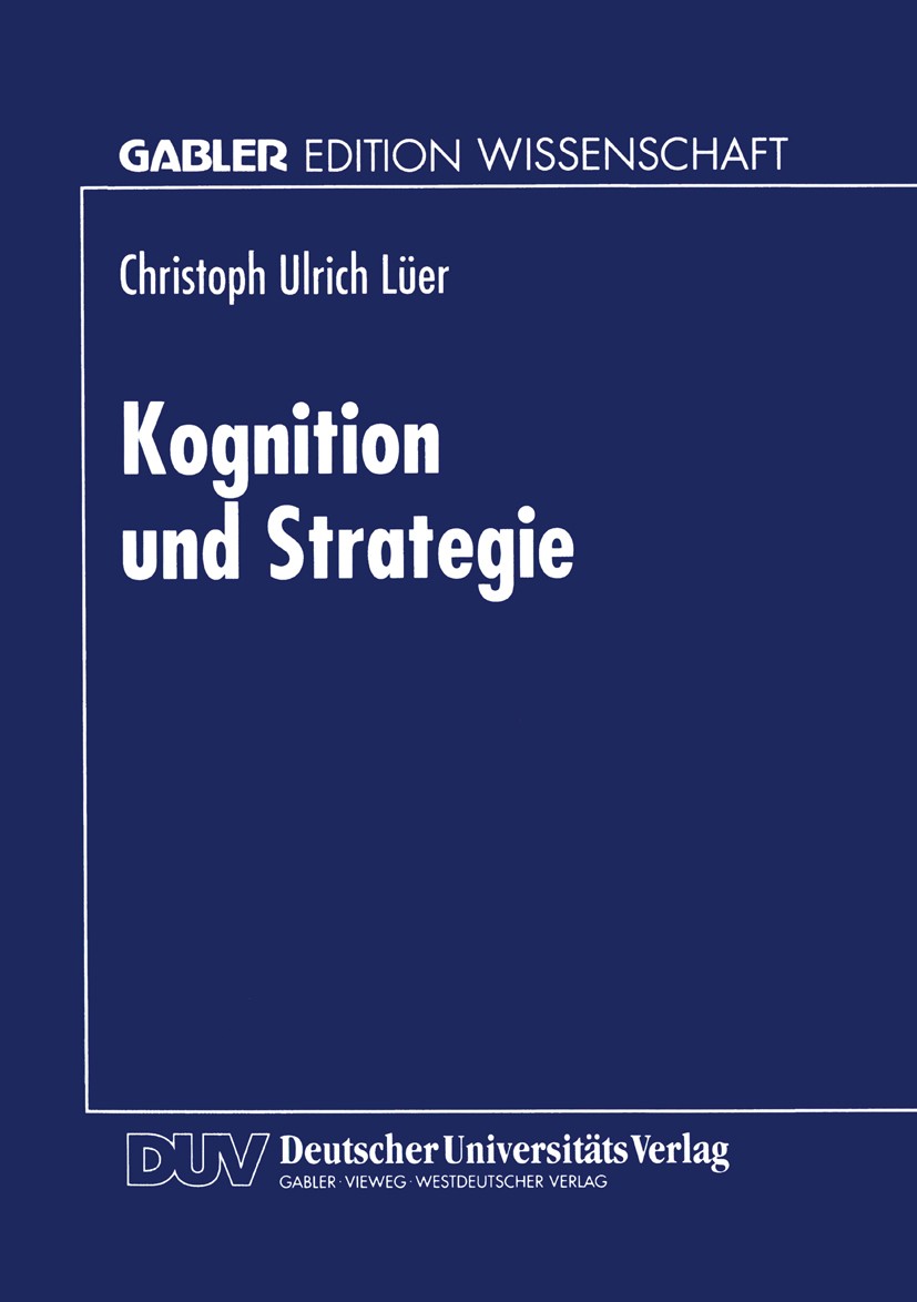 Titlebook: Kognition und Strategie; Zur konstruktiven Ba Christoph Ulrich Lüer Book 1998 Betriebswirtschaftlicher Verlag Dr. Th. Gabler GmbH, Wiesbade Titlebook: Kognition und Strategie; Zur konstruktiven Ba Christoph Ulrich Lüer Book 1998 Betriebswirtschaftlicher Verlag Dr. Th. Gabler GmbH, Wiesbade