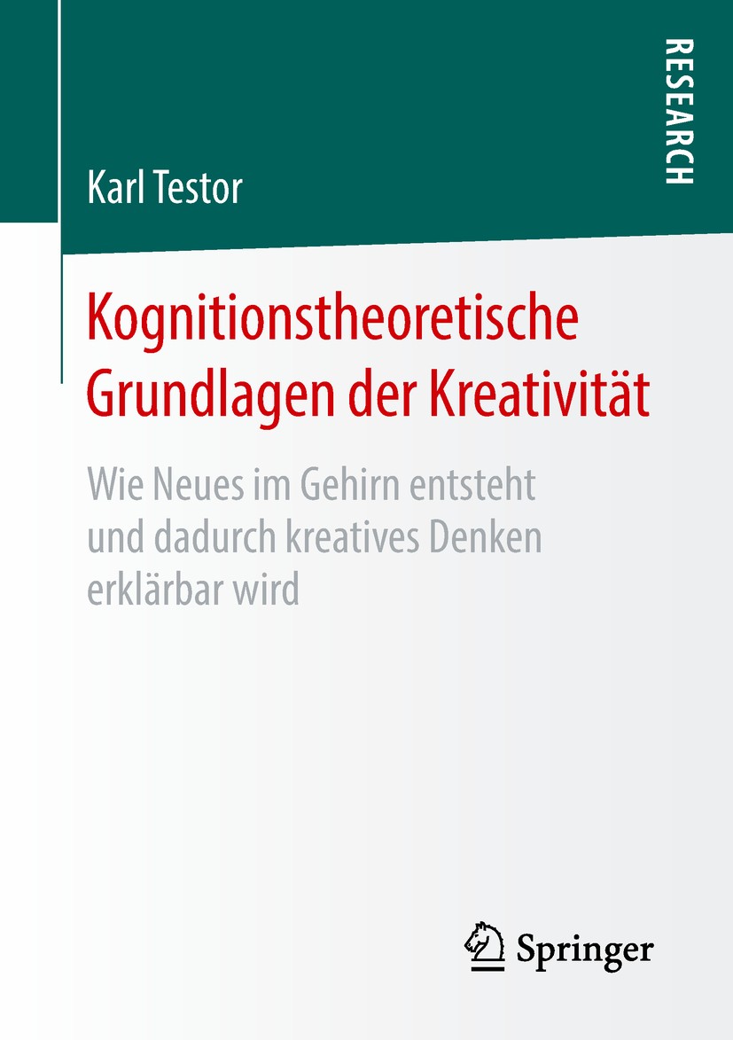 Titlebook: Kognitionstheoretische Grundlagen der Kreativität; Wie Neues im Gehirn Karl Testor Book 2018 Springer Fachmedien Wiesbaden GmbH, ein Teil Titlebook: Kognitionstheoretische Grundlagen der Kreativität; Wie Neues im Gehirn Karl Testor Book 2018 Springer Fachmedien Wiesbaden GmbH, ein Teil