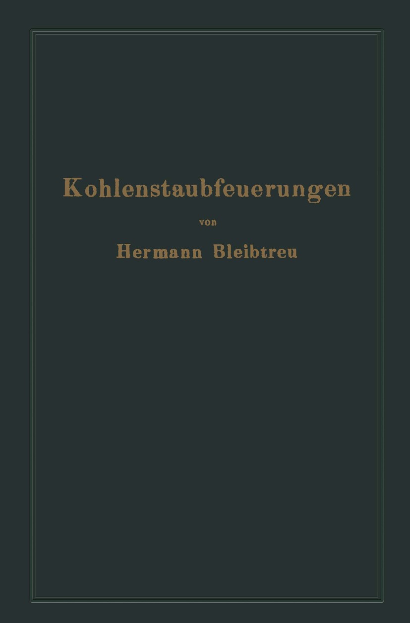 Titlebook: Kohlenstaubfeuerungen; Bericht, dem Reichsk Hermann Bleibtreu Book 1922 Julius Springer in Berlin 1922 Abgas.Explosion.Kessel.Konstruktion. Titlebook: Kohlenstaubfeuerungen; Bericht, dem Reichsk Hermann Bleibtreu Book 1922 Julius Springer in Berlin 1922 Abgas.Explosion.Kessel.Konstruktion.