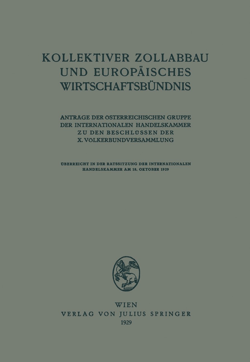 Titlebook: Kollektiver Zollabbau und Europäisches Wirtschaftsbündnis; Anträge der Österrei Richard Riedl Book 1929 Verlag von Julius Springer 1929 Fre Titlebook: Kollektiver Zollabbau und Europäisches Wirtschaftsbündnis; Anträge der Österrei Richard Riedl Book 1929 Verlag von Julius Springer 1929 Fre