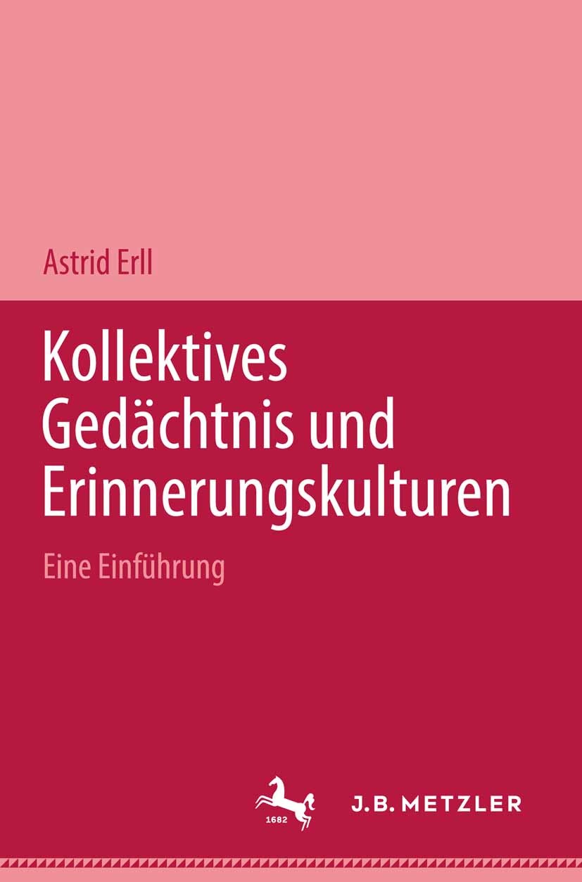 Titlebook: Kollektives Gedächtnis und Erinnerungskulturen; Eine Einführung Astrid Erll Book 20051st edition Springer-Verlag Berlin Heidelberg 2005 Eri Titlebook: Kollektives Gedächtnis und Erinnerungskulturen; Eine Einführung Astrid Erll Book 20051st edition Springer-Verlag Berlin Heidelberg 2005 Eri