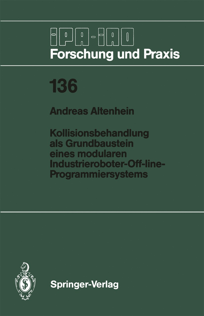 Titlebook: Kollisionsbehandlung als Grundbaustein eines modularen Industrieroboter-Off-line-Programmiersystems; Andreas Altenhein Book 1989 Springer- Titlebook: Kollisionsbehandlung als Grundbaustein eines modularen Industrieroboter-Off-line-Programmiersystems; Andreas Altenhein Book 1989 Springer-