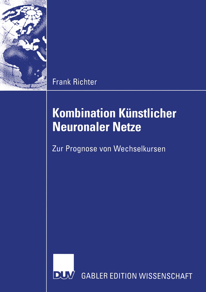 Titlebook: Kombination Künstlicher Neuronaler Netze; Zur Prognose von Wec Frank Richter Book 2003 Deutscher Universitäts-Verlag/GWV Fachverlage GmbH, Titlebook: Kombination Künstlicher Neuronaler Netze; Zur Prognose von Wec Frank Richter Book 2003 Deutscher Universitäts-Verlag/GWV Fachverlage GmbH,