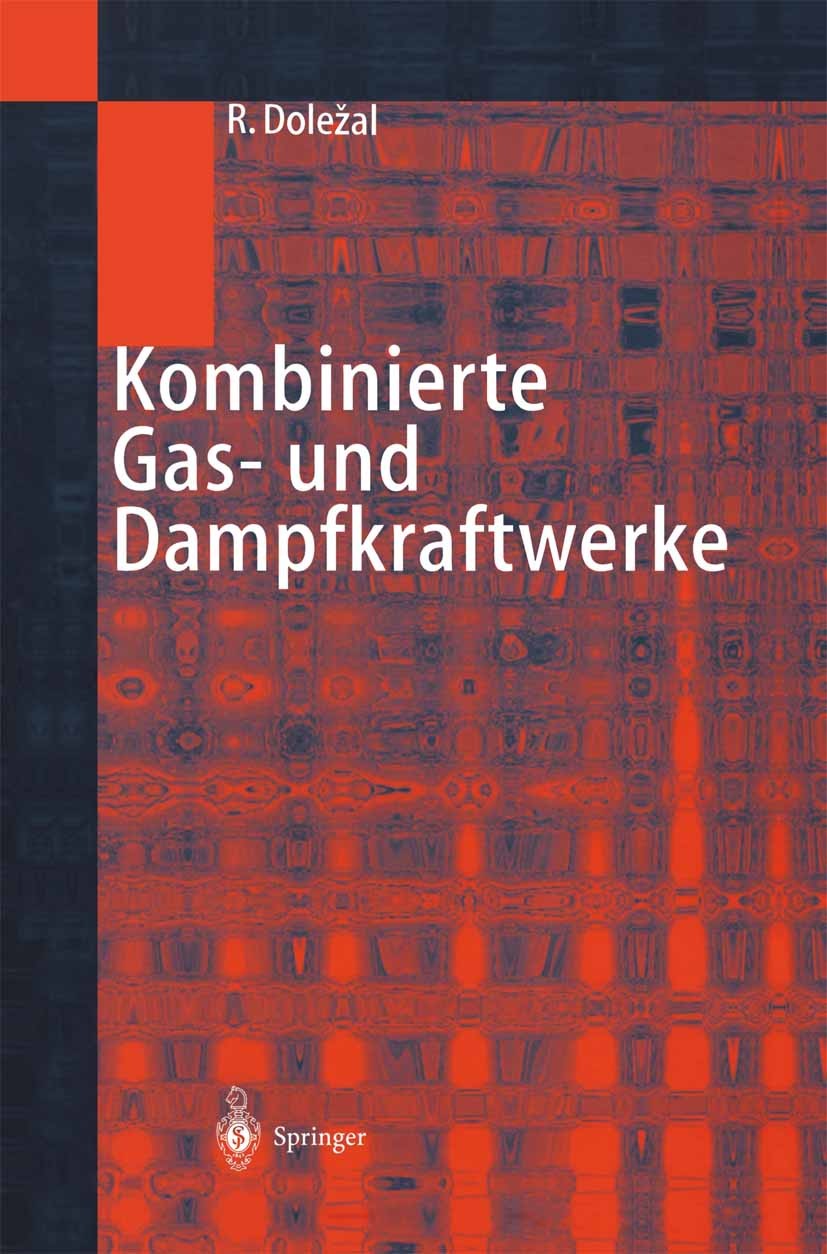 Titlebook: Kombinierte Gas- und Dampfkraftwerke; Richard Doležal Book 2001 Springer-Verlag Berlin Heidelberg 2001 Dampfkraftwerk.Energietechnik.Feuer Titlebook: Kombinierte Gas- und Dampfkraftwerke; Richard Doležal Book 2001 Springer-Verlag Berlin Heidelberg 2001 Dampfkraftwerk.Energietechnik.Feuer