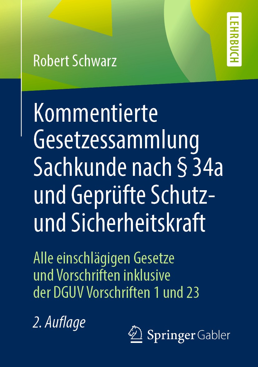 Titlebook: Kommentierte Gesetzessammlung Sachkunde nach § 34a und Geprüfte Schutz- und Sicherheitskraft; Alle einschlägigen G Robert Schwarz Textbook Titlebook: Kommentierte Gesetzessammlung Sachkunde nach § 34a und Geprüfte Schutz- und Sicherheitskraft; Alle einschlägigen G Robert Schwarz Textbook