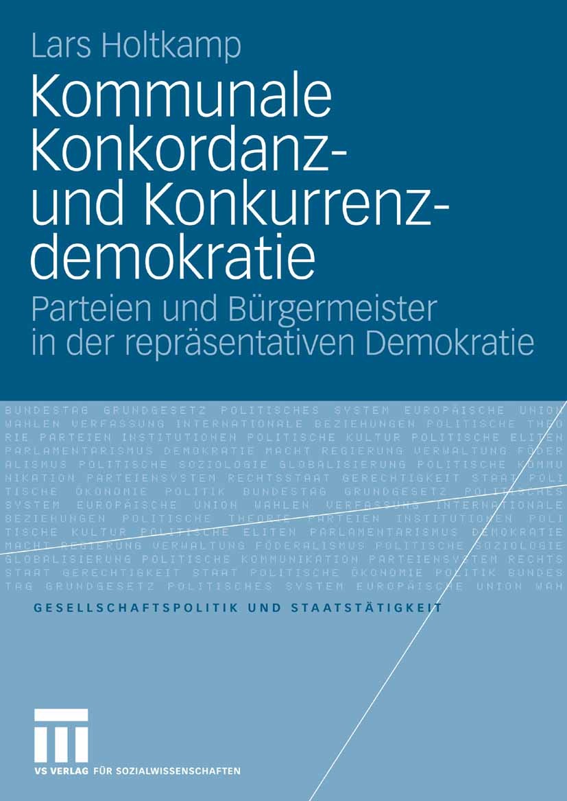 Titlebook: Kommunale Konkordanz- und Konkurrenzdemokratie; Parteien und Bürgerm Lars Holtkamp Book 2008 VS Verlag für Sozialwissenschaften | Springer Titlebook: Kommunale Konkordanz- und Konkurrenzdemokratie; Parteien und Bürgerm Lars Holtkamp Book 2008 VS Verlag für Sozialwissenschaften | Springer