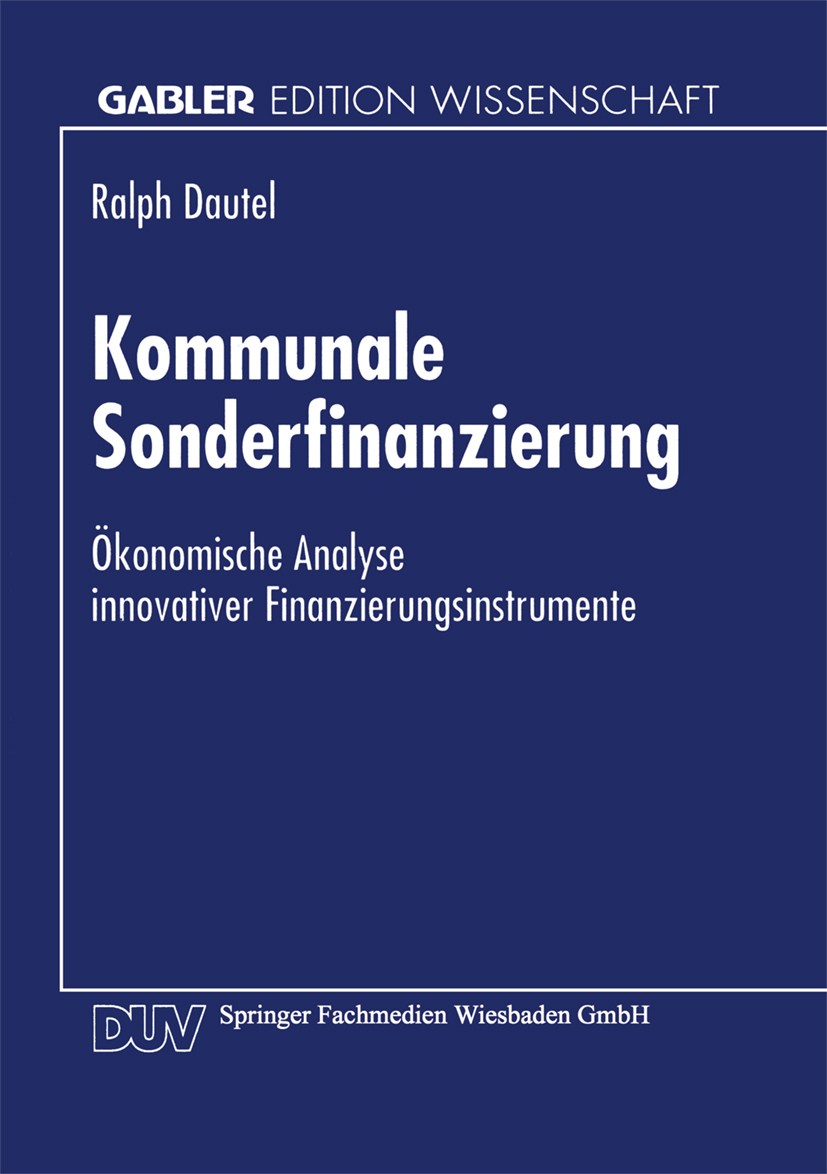 Titlebook: Kommunale Sonderfinanzierung; Ökonomische Analyse Ralph Dautel Textbook 1997 Springer Fachmedien Wiesbaden 1997 Finanzierung.Finanzwirtsch Titlebook: Kommunale Sonderfinanzierung; Ökonomische Analyse Ralph Dautel Textbook 1997 Springer Fachmedien Wiesbaden 1997 Finanzierung.Finanzwirtsch