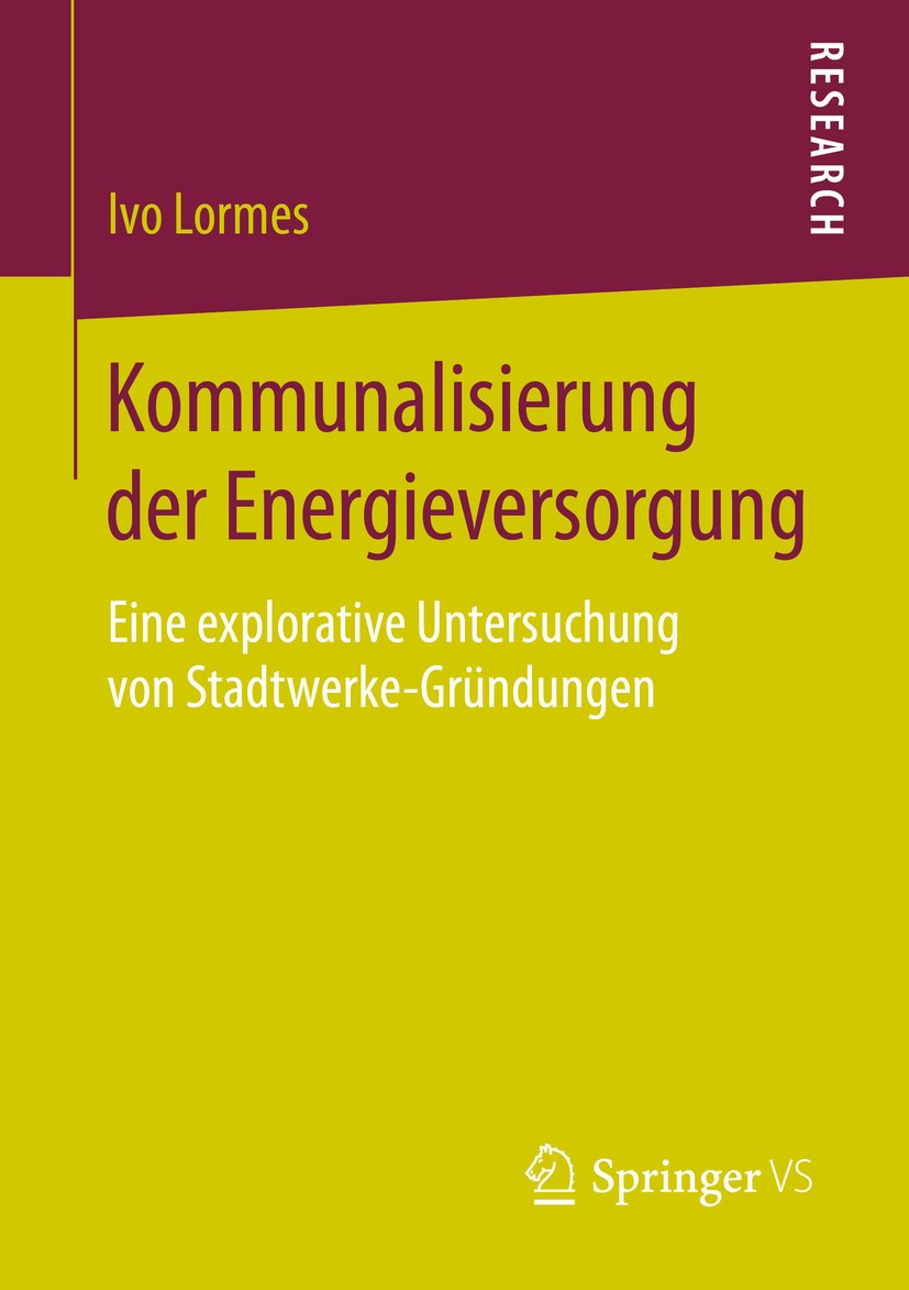 Titlebook: Kommunalisierung der Energieversorgung; Eine explorative Unt Ivo Lormes Book 2016 Springer Fachmedien Wiesbaden 2016 Policy change.Policy c Titlebook: Kommunalisierung der Energieversorgung; Eine explorative Unt Ivo Lormes Book 2016 Springer Fachmedien Wiesbaden 2016 Policy change.Policy c