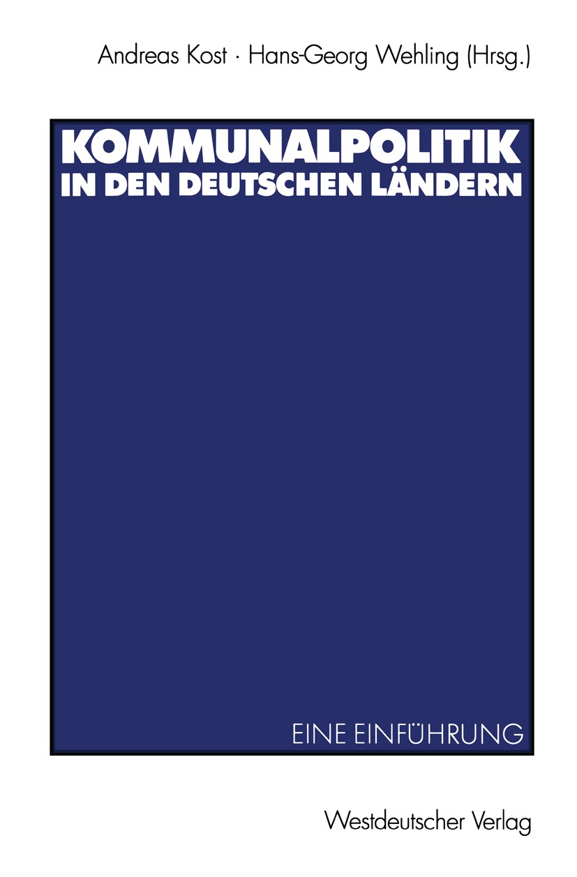 Titlebook: Kommunalpolitik in den deutschen Ländern; Eine Einführung Andreas Kost,Hans-Georg Wehling Textbook 20031st edition VS Verlag für Sozialwiss Titlebook: Kommunalpolitik in den deutschen Ländern; Eine Einführung Andreas Kost,Hans-Georg Wehling Textbook 20031st edition VS Verlag für Sozialwiss