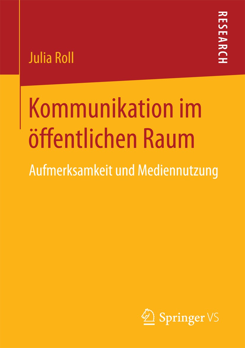 Titlebook: Kommunikation im öffentlichen Raum; Aufmerksamkeit und M Julia Roll Book 2017 Springer Fachmedien Wiesbaden GmbH 2017 Qualitativ.Fiktive Kr Titlebook: Kommunikation im öffentlichen Raum; Aufmerksamkeit und M Julia Roll Book 2017 Springer Fachmedien Wiesbaden GmbH 2017 Qualitativ.Fiktive Kr
