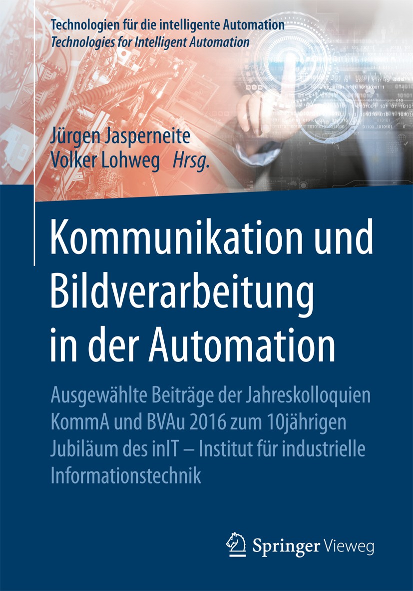 Titlebook: Kommunikation und Bildverarbeitung in der Automation; Ausgewählte Beiträge Jürgen Jasperneite,Volker Lohweg Conference proceedings 2018 Der Titlebook: Kommunikation und Bildverarbeitung in der Automation; Ausgewählte Beiträge Jürgen Jasperneite,Volker Lohweg Conference proceedings 2018 Der