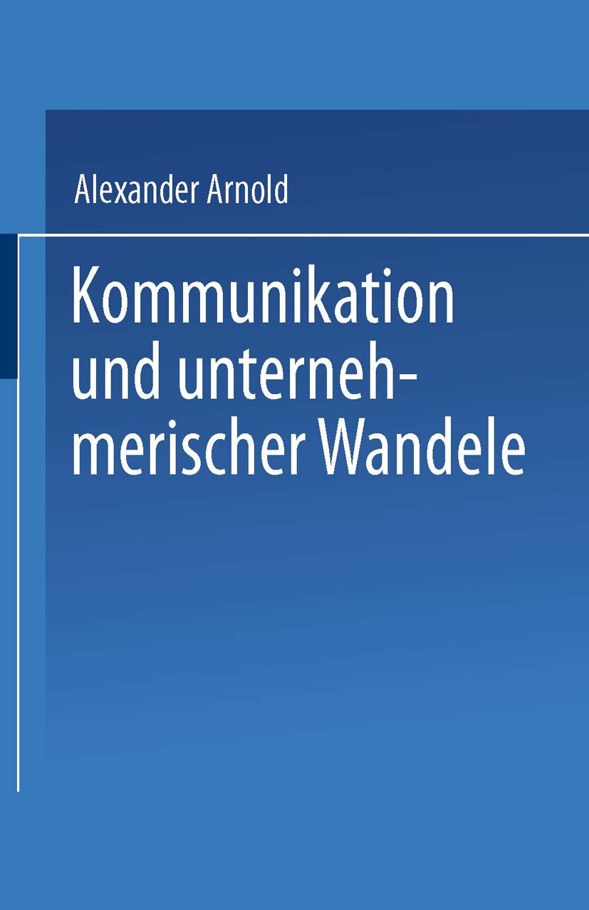 Titlebook: Kommunikation und unternehmerischer Wandel; Alexander Arnold Textbook 1997 Springer Fachmedien Wiesbaden 1997 Arbeit.Chemikalien.Forschung Titlebook: Kommunikation und unternehmerischer Wandel; Alexander Arnold Textbook 1997 Springer Fachmedien Wiesbaden 1997 Arbeit.Chemikalien.Forschung