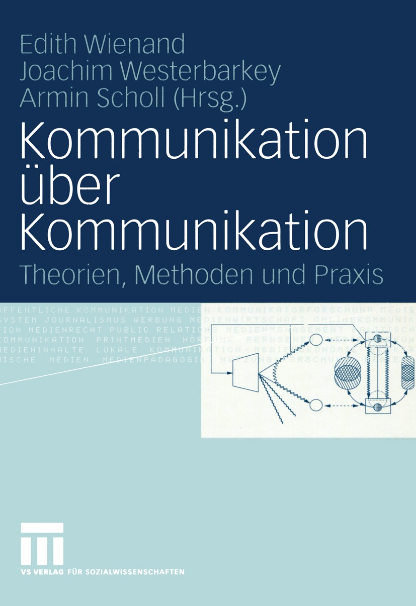 Titlebook: Kommunikation über Kommunikation; Theorien, Methoden u Edith Wienand,Joachim Westerbarkey,Armin Scholl Book 2005 VS Verlag für Sozialwissen Titlebook: Kommunikation über Kommunikation; Theorien, Methoden u Edith Wienand,Joachim Westerbarkey,Armin Scholl Book 2005 VS Verlag für Sozialwissen
