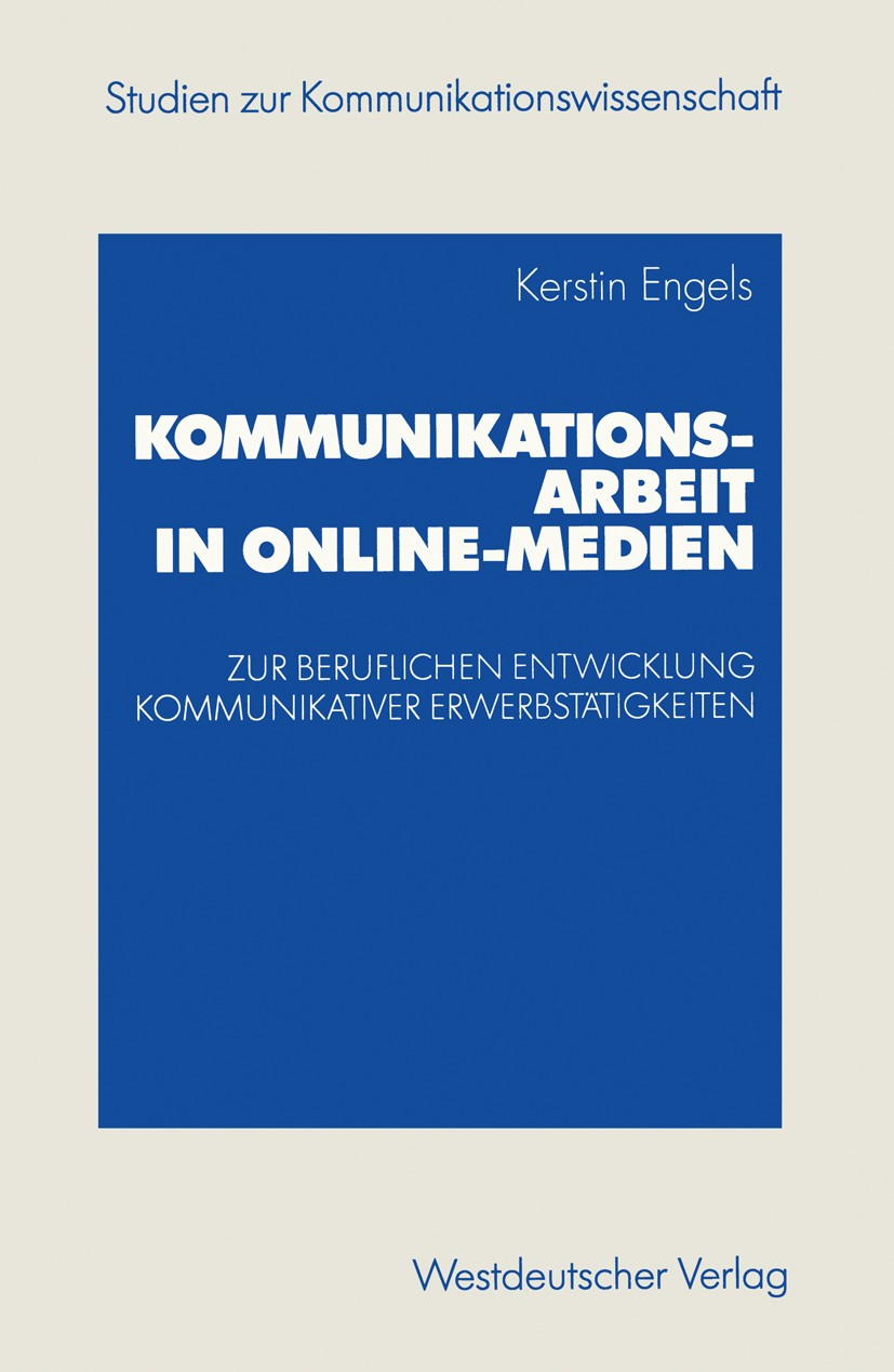 Titlebook: Kommunikationsarbeit in Online-Medien; Zur beruflichen Entw Kerstin Engels Book 2003 Westdeutscher Verlag/GWV Fachverlage GmbH, Wiesbaden 2 Titlebook: Kommunikationsarbeit in Online-Medien; Zur beruflichen Entw Kerstin Engels Book 2003 Westdeutscher Verlag/GWV Fachverlage GmbH, Wiesbaden 2