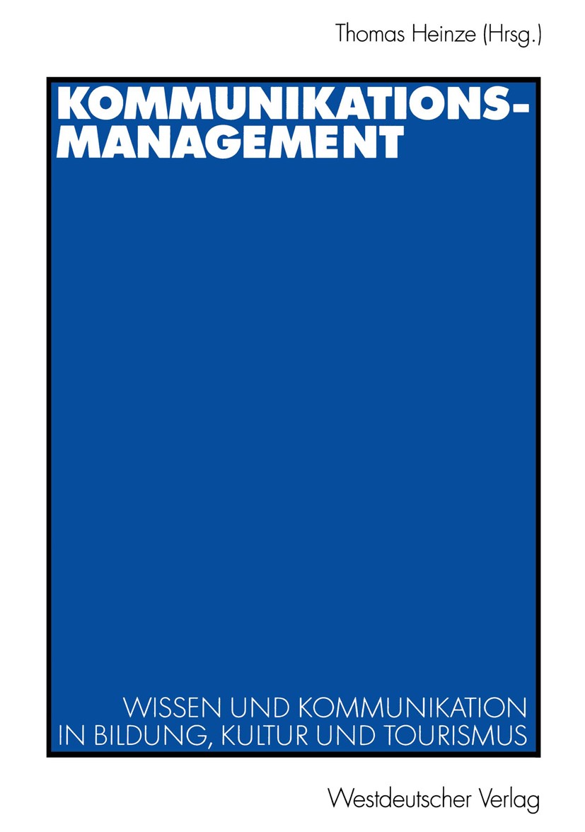 Titlebook: Kommunikationsmanagement; Wissen und Kommunika Thomas Heinze Textbook 2003 Westdeutscher Verlag/GWV Fachverlage GmbH, Wiesbaden 2003 Bildun Titlebook: Kommunikationsmanagement; Wissen und Kommunika Thomas Heinze Textbook 2003 Westdeutscher Verlag/GWV Fachverlage GmbH, Wiesbaden 2003 Bildun