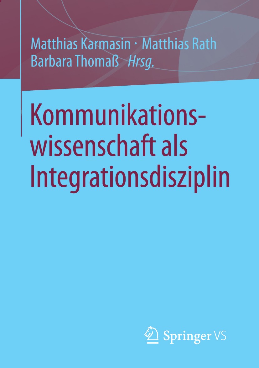 Titlebook: Kommunikationswissenschaft als Integrationsdisziplin; Matthias Karmasin,Matthias Rath,Barbara Thomaß Book 2014 Springer Fachmedien Wiesbad Titlebook: Kommunikationswissenschaft als Integrationsdisziplin; Matthias Karmasin,Matthias Rath,Barbara Thomaß Book 2014 Springer Fachmedien Wiesbad