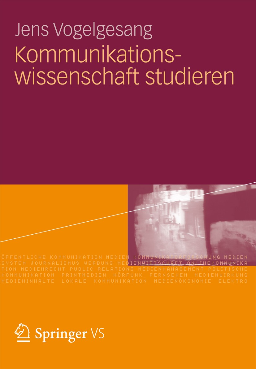 Titlebook: Kommunikationswissenschaft studieren; Jens Vogelgesang Book 2012 VS Verlag für Sozialwissenschaften | Springer Fachmedien Wiesbaden GmbH 2 Titlebook: Kommunikationswissenschaft studieren; Jens Vogelgesang Book 2012 VS Verlag für Sozialwissenschaften | Springer Fachmedien Wiesbaden GmbH 2