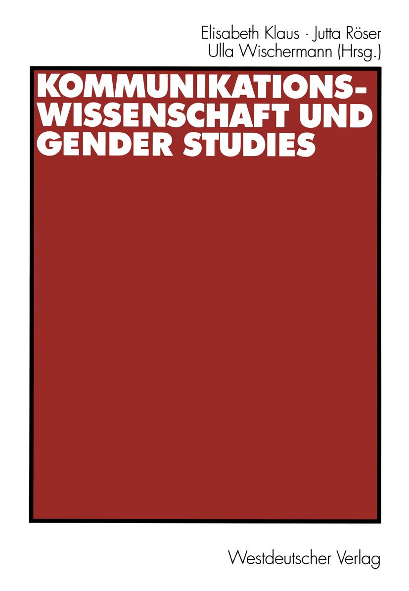 Titlebook: Kommunikationswissenschaft und Gender Studies; Elisabeth Klaus (Hochschullehrerin),Jutta Röser (V Book 2002 Westdeutscher Verlag GmbH, Wie Titlebook: Kommunikationswissenschaft und Gender Studies; Elisabeth Klaus (Hochschullehrerin),Jutta Röser (V Book 2002 Westdeutscher Verlag GmbH, Wie