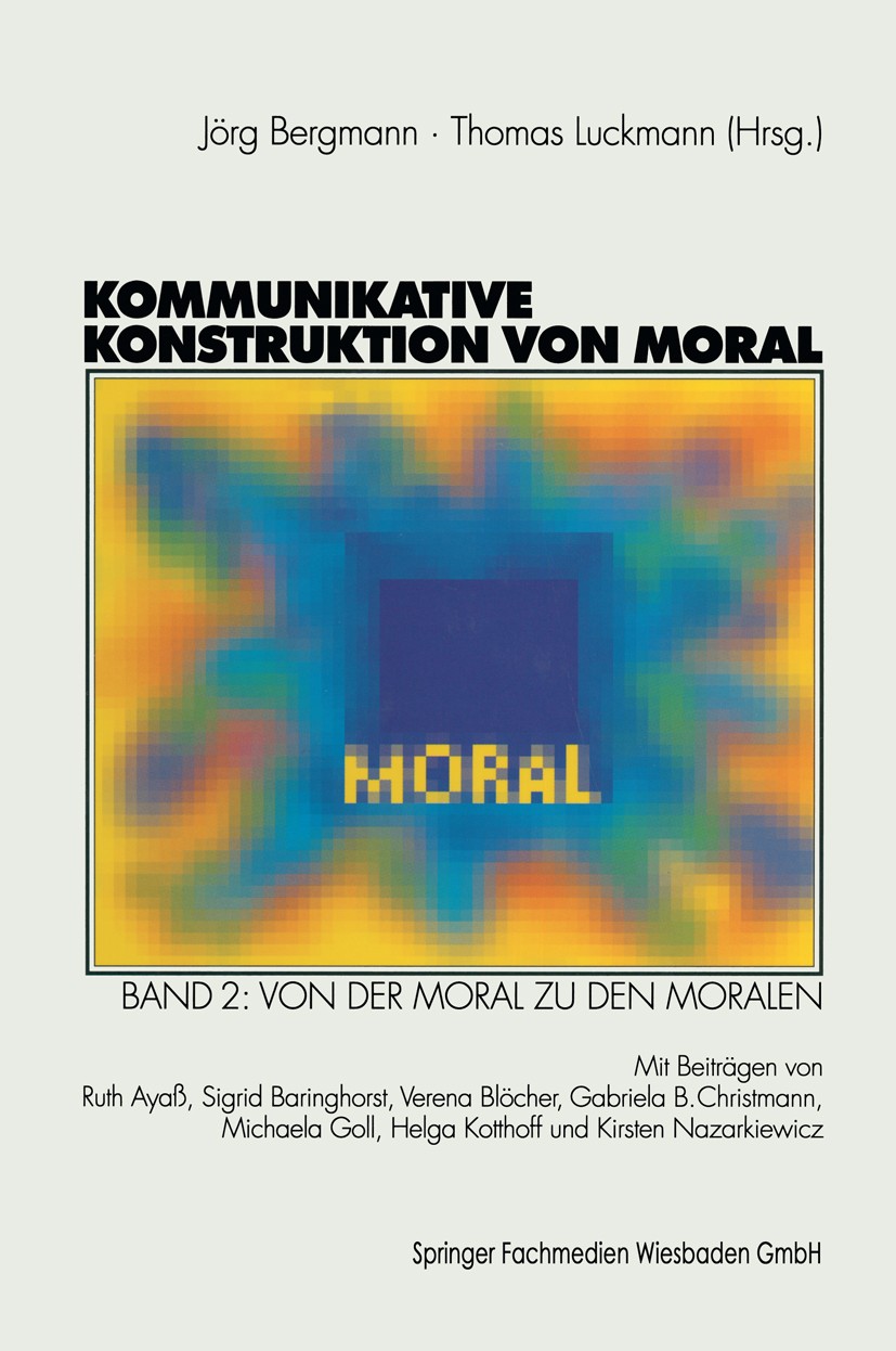 Titlebook: Kommunikative Konstruktion von Moral; Band 2: Von der Mora Jörg Bergmann,Thomas Luckmann Book 1999 Springer Fachmedien Wiesbaden 1999 Gesel Titlebook: Kommunikative Konstruktion von Moral; Band 2: Von der Mora Jörg Bergmann,Thomas Luckmann Book 1999 Springer Fachmedien Wiesbaden 1999 Gesel