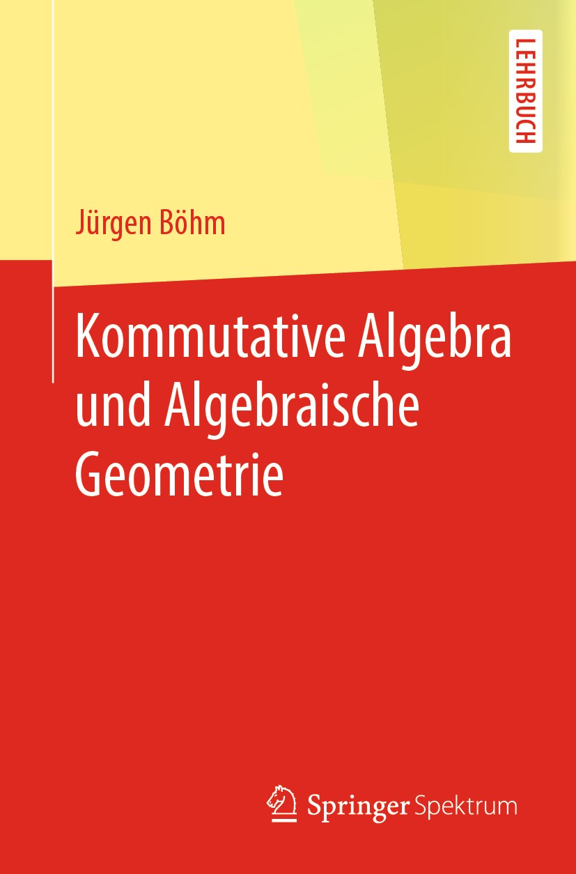 Titlebook: Kommutative Algebra und Algebraische Geometrie; Jürgen Böhm Book 2019 Springer-Verlag GmbH Deutschland, ein Teil von Springer Nature 2019 Titlebook: Kommutative Algebra und Algebraische Geometrie; Jürgen Böhm Book 2019 Springer-Verlag GmbH Deutschland, ein Teil von Springer Nature 2019