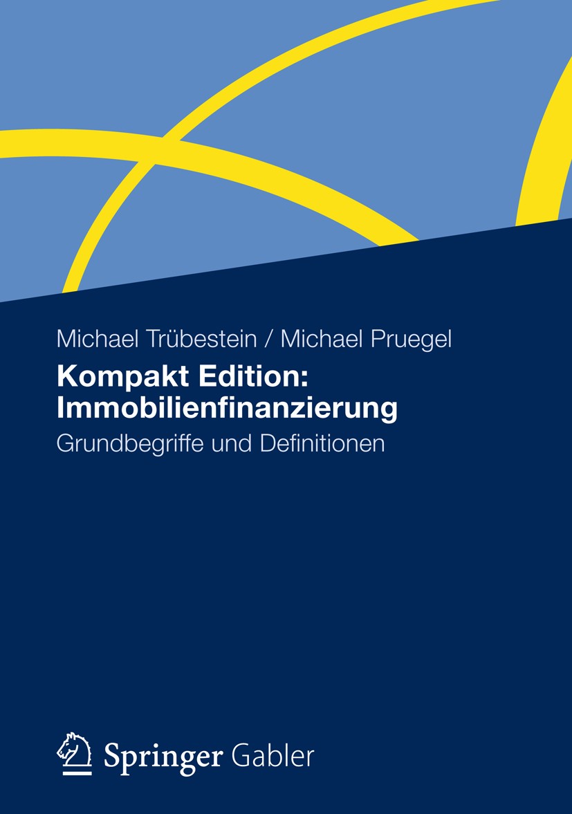 Titlebook: Kompakt Edition: Immobilienfinanzierung; Grundbegriffe und De Michael Trübestein,Michael Pruegel Textbook 2012 Gabler Verlag | Springer Fac Titlebook: Kompakt Edition: Immobilienfinanzierung; Grundbegriffe und De Michael Trübestein,Michael Pruegel Textbook 2012 Gabler Verlag | Springer Fac