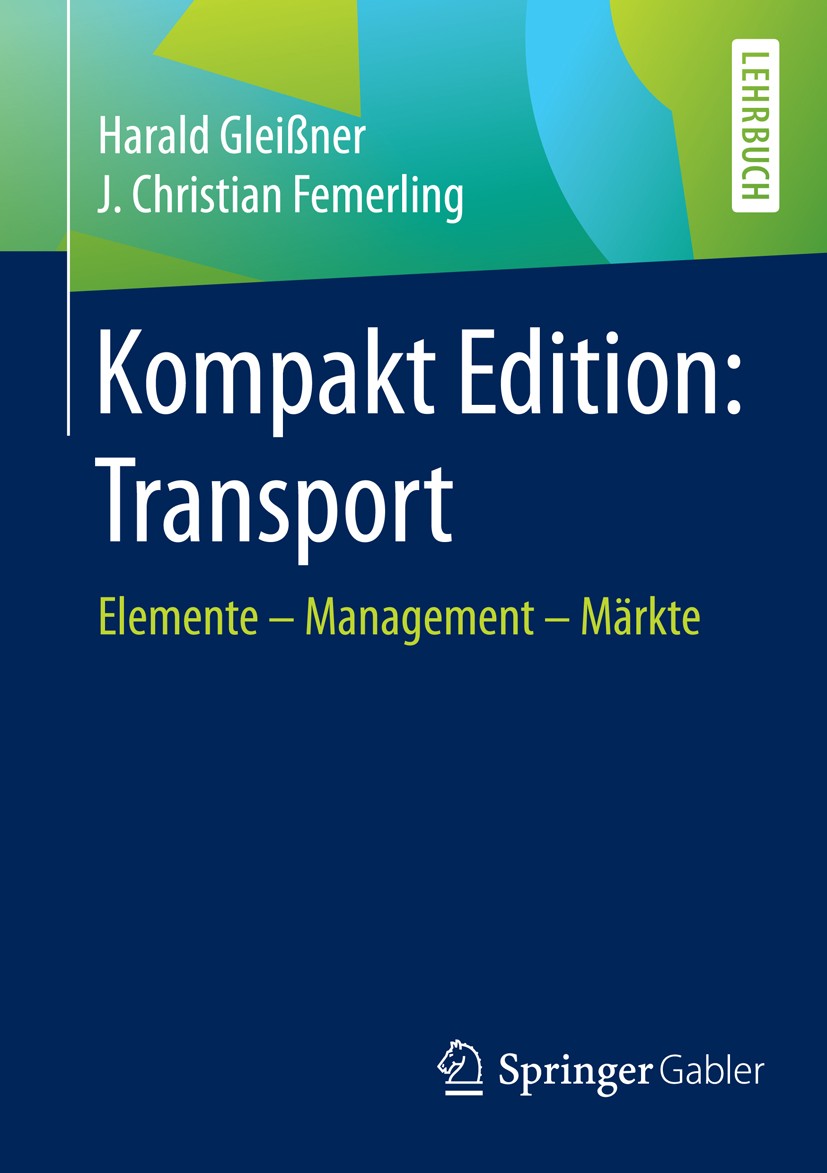 Titlebook: Kompakt Edition: Transport; Elemente - Managemen Harald Gleißner,J. Christian Femerling Textbook 2016 Springer Fachmedien Wiesbaden 2016 Lo Titlebook: Kompakt Edition: Transport; Elemente - Managemen Harald Gleißner,J. Christian Femerling Textbook 2016 Springer Fachmedien Wiesbaden 2016 Lo
