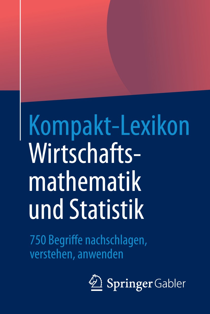 Titlebook: Kompakt-Lexikon Wirtschaftsmathematik und Statistik; 750 Begriffe nachsch Springer Fachmedien Wiesbaden Book 2013 Springer Fachmedien Wiesb Titlebook: Kompakt-Lexikon Wirtschaftsmathematik und Statistik; 750 Begriffe nachsch Springer Fachmedien Wiesbaden Book 2013 Springer Fachmedien Wiesb