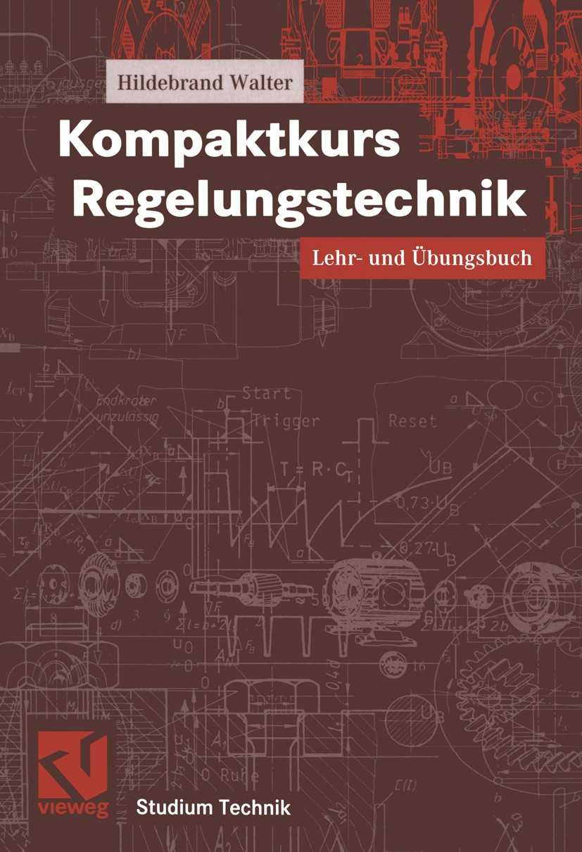 Titlebook: Kompaktkurs Regelungstechnik; Lehr- und Übungsbuch Hildebrand Walter Textbook 20011st edition Springer Fachmedien Wiesbaden 2001 Didaktik.F Titlebook: Kompaktkurs Regelungstechnik; Lehr- und Übungsbuch Hildebrand Walter Textbook 20011st edition Springer Fachmedien Wiesbaden 2001 Didaktik.F
