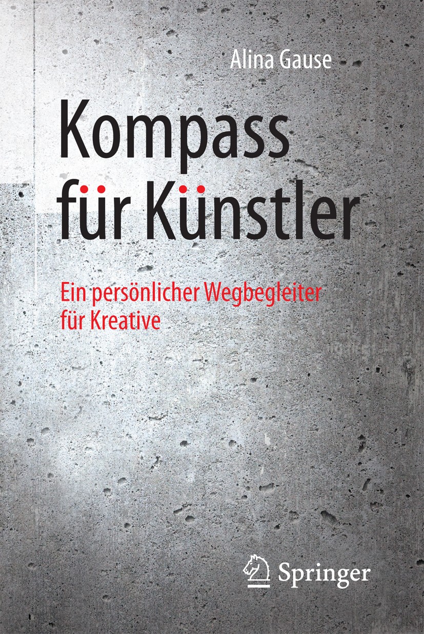 Titlebook: Kompass für Künstler; Ein persönlicher Weg Alina Gause Book 2017 Springer-Verlag GmbH Deutschland 2017 Kreativität.Psychologie.Coaching.Kün Titlebook: Kompass für Künstler; Ein persönlicher Weg Alina Gause Book 2017 Springer-Verlag GmbH Deutschland 2017 Kreativität.Psychologie.Coaching.Kün